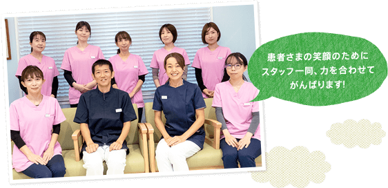 患者さまの笑顔のためにスタッフ一同、力を合わせてがんばります！